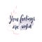 Your feelings are valid. Motivational saying, mental health quote. Inspirational phrase for posters, journals, cards