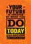 Your Future Is Created By What You Do Today Not Tomorrow. Inspiring Creative Motivation Quote Template.