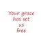 Your grace has set us free