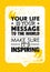 Your Life Is Your Message To The World. Make Sure Its Inspiring. Inspiring Creative Motivation Quote. Vector Typography