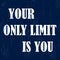 Your only limit is you. Inspirational motivational quote. Vector illustration