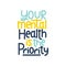 Your mental health is the priority typography poster. Mental illness lettering inspirational quote. Mental health quote concept