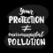 Your protection is not environmental pollution. Motivational quote. Vector