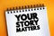 Your Story Matters text quote on notepad, concept background