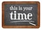 This is your time - vintage blackboard sign