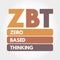 ZBT - Zero-Based Thinking acronym, business concept background