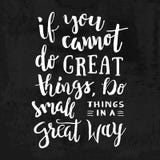 If You Cannot Do Great Things, Do Small Things In a Great Way - Motivation phrase, hand lettering saying. Motivational quote Stock Photography If You Cannot Do Great Things, Do Small Things In a Great Way - Motivation phrase, hand lettering saying. Motivational quote Stock Photography