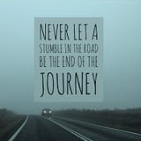 Inspirational motivational quote `never let a stumble in the road be the end of the journey`