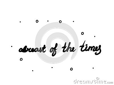 Abreast of the times phrase handwritten. Lettering calligraphy text. Isolated word black modern Vector Illustration