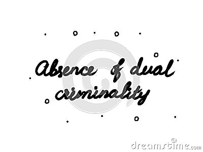 Absence of dual criminality phrase handwritten. Lettering calligraphy text. Isolated word black modern Vector Illustration