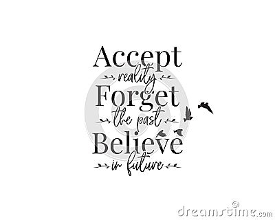 Accept reality, forget the past, believe in future, vector. Wording design, lettering. Motivational, inspirational, positive quote Vector Illustration