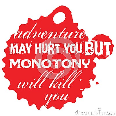 Adventure May Hurt You But Monotony Will Kill You Vector Illustration