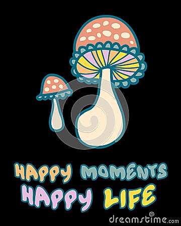 Agaric mushrooms slogan print with text HAPPY MOMENTS HAPPY LIFE. Perfect for posters, stickers, t-shirt. Hand drawn vector Vector Illustration