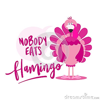 Nobody eats flamingo - Thanksgiving Day calligraphic poster. Vector Illustration