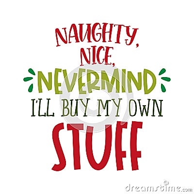 Naughty, nice, nevermind. I`ll buy my own stuff. Vector Illustration