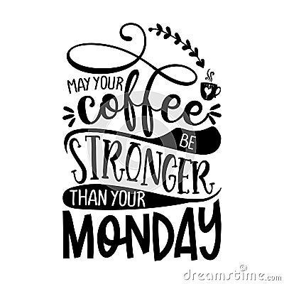 May your coffee be stronger than your Monday Vector Illustration
