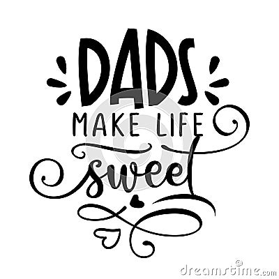 Dads make life sweet - Vector father`s day greetings card with hand lettering Vector Illustration