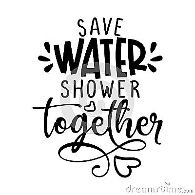 Save water, shower together - funny vector text quotes. Vector Illustration