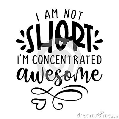 I am not short, I am concentrated awesome Vector Illustration