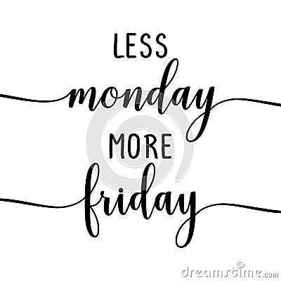 Less Monday more Friday - slogan. Vector Illustration