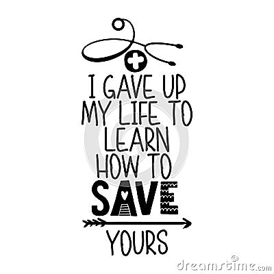 I gave up my life to learn how to save yours Vector Illustration
