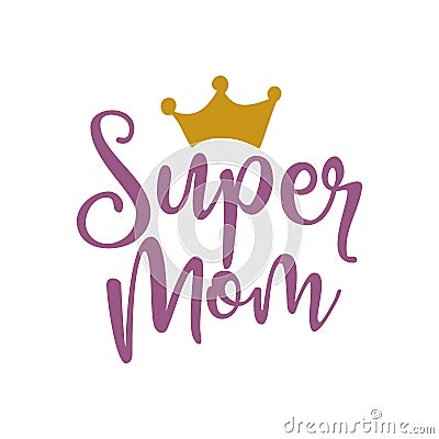 Super mom - Happy Mothers Day lettering. Vector Illustration