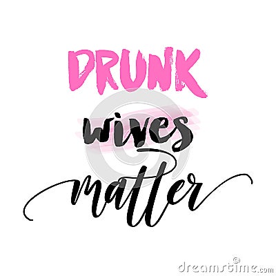 Drunk wives matter - funny party saying for girls. Vector Illustration