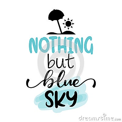 Nothing but blue sky - Lettering inspiring calligraphy poster with text Vector Illustration