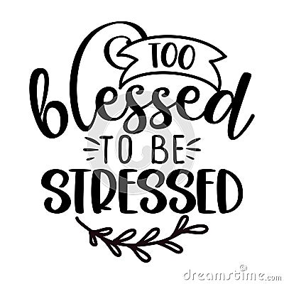 Too blessed to be stressed Vector Illustration