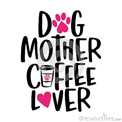 Dog mother coffee lover - words with cat footprint, heart and coffee mug. Vector Illustration