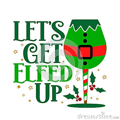 Lets get elfed up - Calligraphy phrase for Christmas Cheers. Vector Illustration