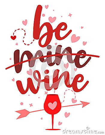 Be mine or be wine - SASSY Calligraphy phrase for Anti Valentine day. Vector Illustration