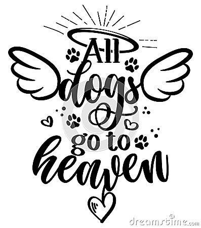 All dogs go to heaven - Hand drawn positive memory phrase. Vector Illustration