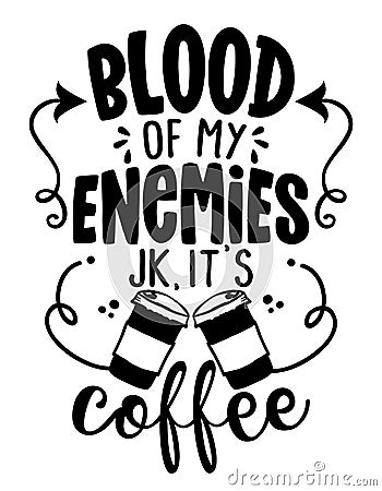 Blood of my Enemies, joke, It is Coffee Vector Illustration