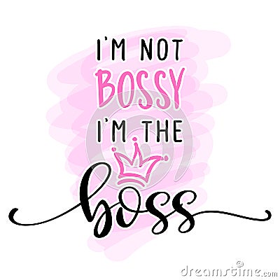 I am not bossy, I am the boss - Feminism slogan with hand drawn lettering. Vector Illustration