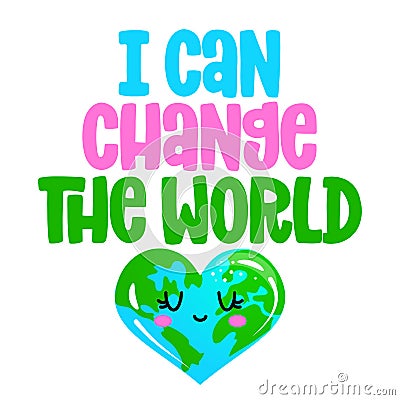 I can change the World - text quotes and planet earth drawing with eco friendly quote. Vector Illustration