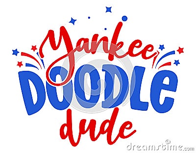 Yankee doodle dude - Happy Independence Day July 4th lettering design illustration. Vector Illustration
