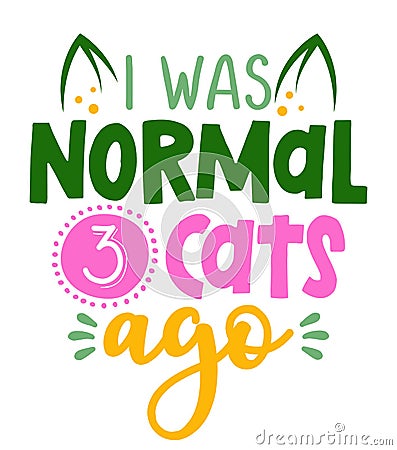 I was normal 3 cats ago - Funny hand drawn calligraphy text. Vector Illustration