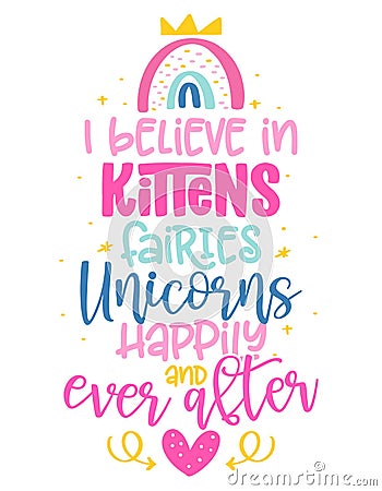 I believe in kittens, fairies, unicorns, happily ever and after Vector Illustration