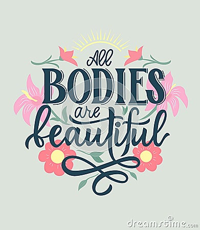 All bodies are beautiful. Positive Motivational quote with flowers,sun. Hand lettering. Against diet concept. Vector Illustration