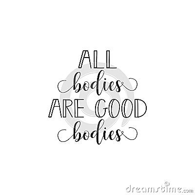 All bodies are good bodies. Feminism quote, woman motivational slogan. lettering. Vector design. Stock Photo