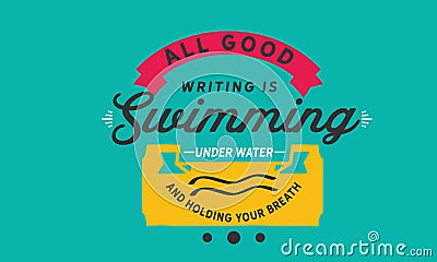 All good writing is swimming under water and holding your breath Vector Illustration