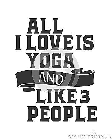 All I love is yoga and like 3 people. stylish Hand drawn typography poster design Vector Illustration