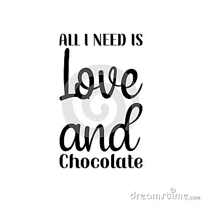 all i need is love and chocolate black letter quote Vector Illustration