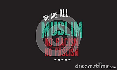We are all muslim no racism no fascism Vector Illustration