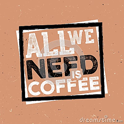 All we need a cofee - vintage coffee themed typography poster Vector Illustration