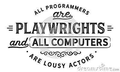 All programmers are playwrights and all computers are lousy actors Vector Illustration