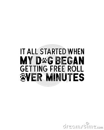 It all started when my dog began getting free roll over minutes.Hand drawn typography poster design Vector Illustration