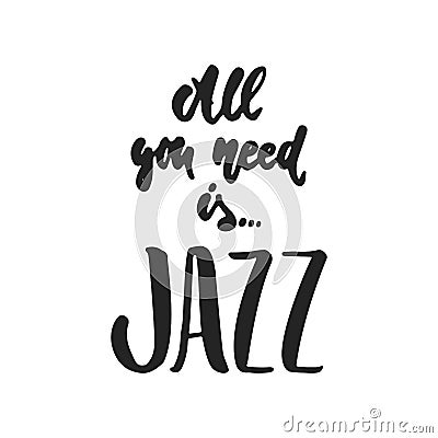 All you need is Jazz - hand drawn music lettering quote isolated on the white background. Fun brush ink inscription Vector Illustration