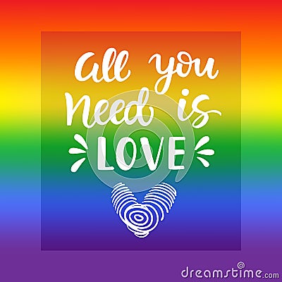 All you need is love. Gay pride slogan with hand written lettering on a rainbow spectrum flag background Vector Illustration